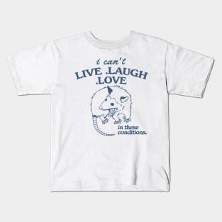 Possum  I can't live laugh love in these conditions, funny possum meme Kids T-Shirt